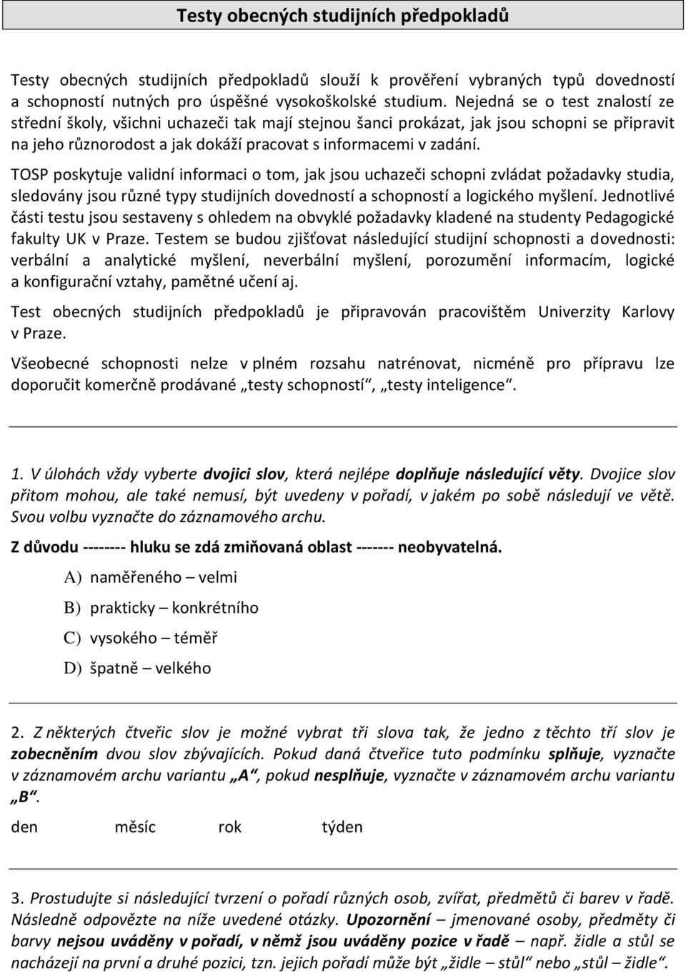 TOSP poskytuje validní informaci o tom, jak jsou uchazeči schopni zvládat požadavky studia, sledovány jsou různé typy studijních dovedností a schopností a logického myšlení.