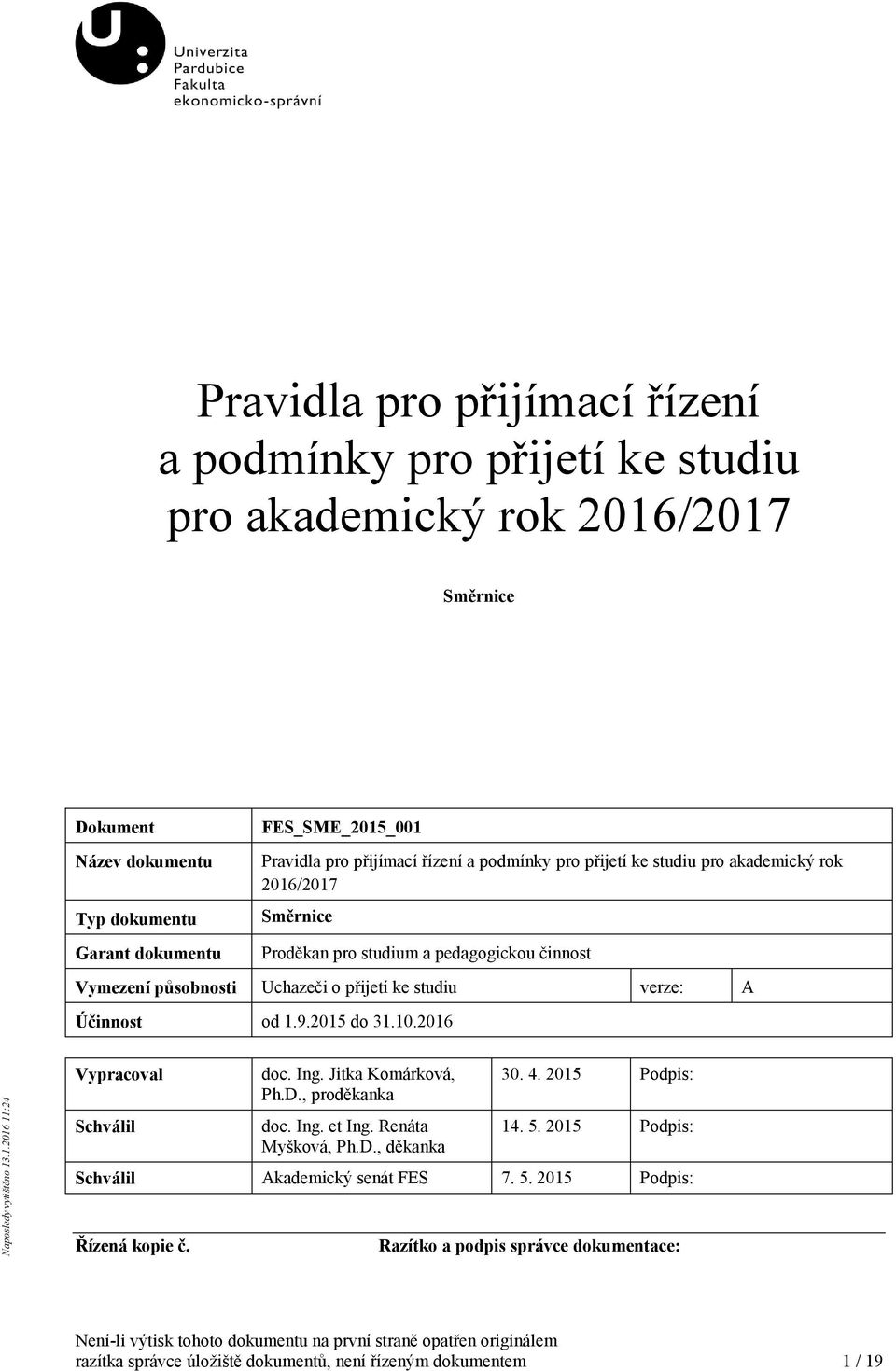 řízení a podmínky pro přijetí ke studiu pro akademický rok 2016/2017 Směrnice Proděkan pro studium a pedagogickou činnost Vymezení působnosti Uchazeči o přijetí ke studiu verze: A Účinnost od 1.9.