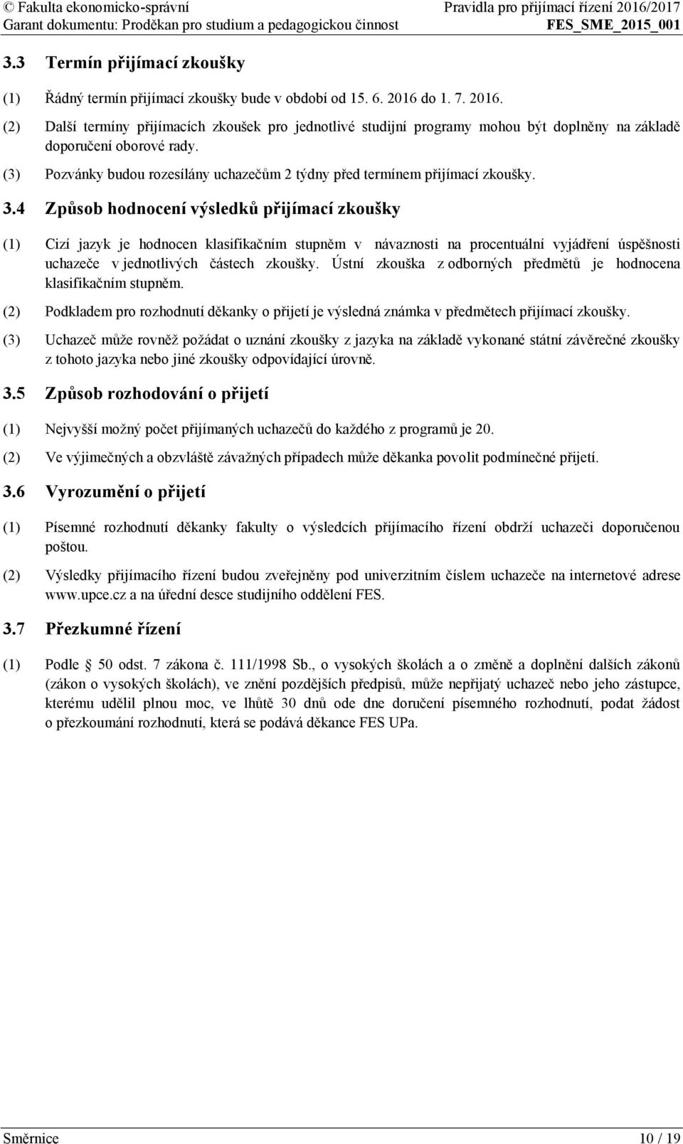 (3) Pozvánky budou rozesílány uchazečům 2 týdny před termínem přijímací zkoušky. 3.