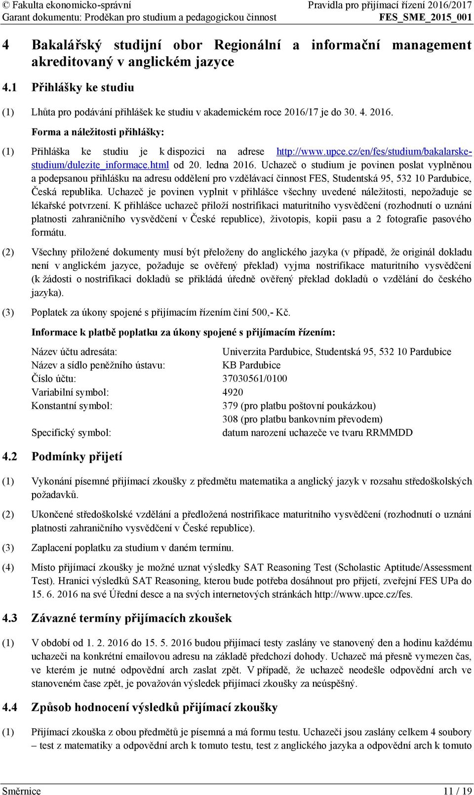 Uchazeč o studium je povinen poslat vyplněnou a podepsanou přihlášku na adresu oddělení pro vzdělávací činnost FES, Studentská 95, 532 10 Pardubice, Česká republika.