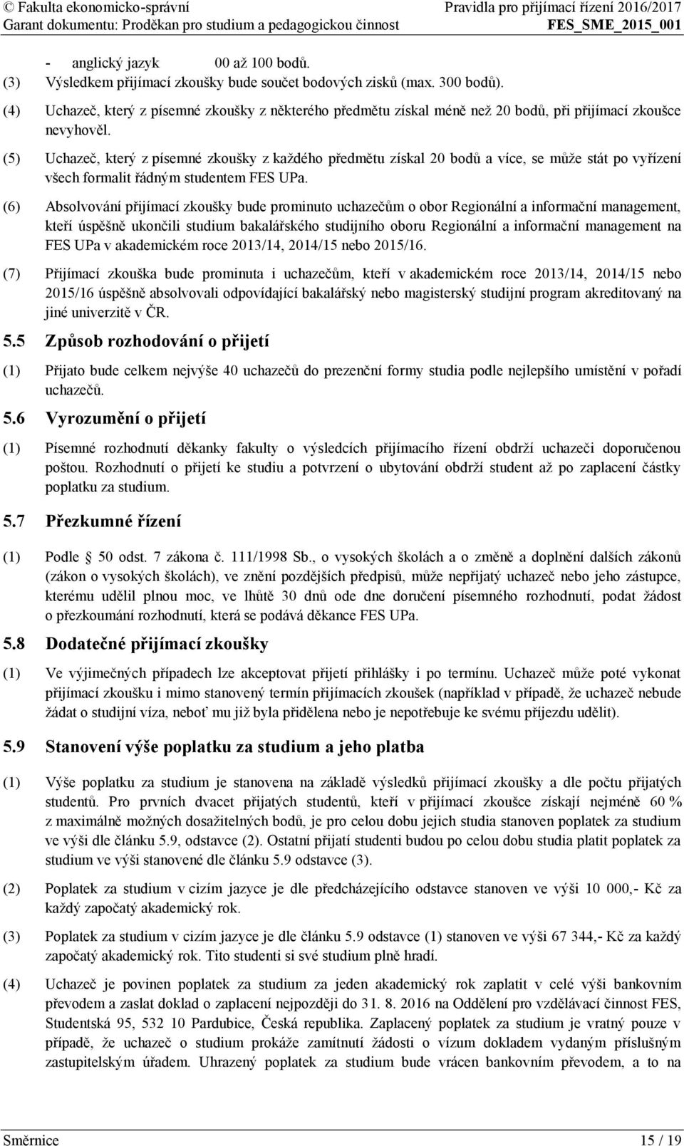 (5) Uchazeč, který z písemné zkoušky z každého předmětu získal 20 bodů a více, se může stát po vyřízení všech formalit řádným studentem FES UPa.