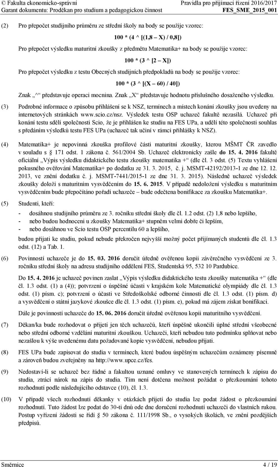 Znak X představuje hodnotu příslušného dosaženého výsledku. (3) Podrobné informace o způsobu přihlášení se k NSZ, termínech a místech konání zkoušky jsou uvedeny na internetových stránkách www.scio.