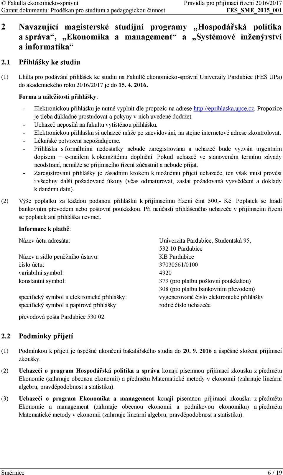 2017 je do 15. 4. 2016. Forma a náležitosti přihlášky: - Elektronickou přihlášku je nutné vyplnit dle propozic na adrese http://eprihlaska.upce.cz.