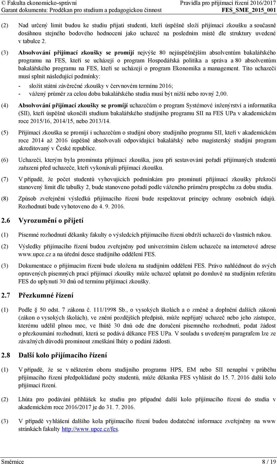 (3) Absolvování přijímací zkoušky se promíjí nejvýše 80 nejúspěšnějším absolventům bakalářského programu na FES, kteří se ucházejí o program Hospodářská politika a správa a 80 absolventům