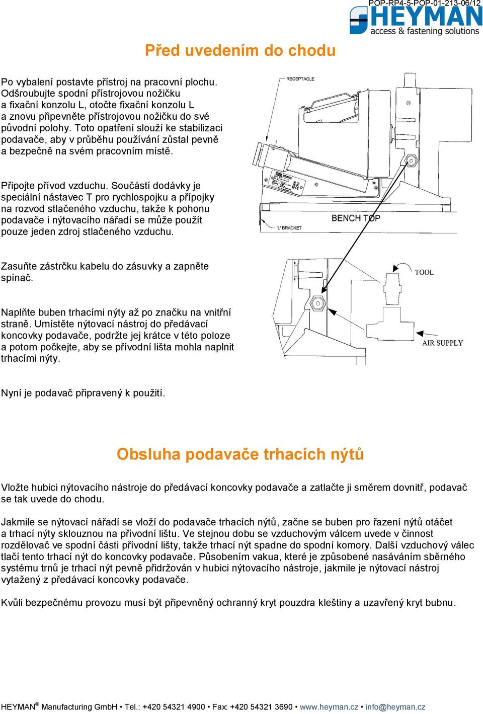 Toto opatření slouží ke stabilizaci podavače, aby v průběhu používání zůstal pevně a bezpečně na svém pracovním místě. Připojte přívod vzduchu.
