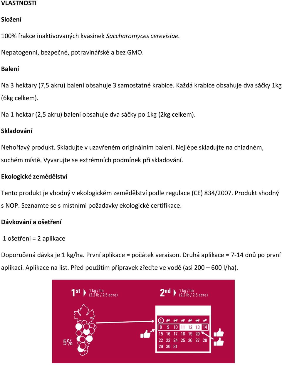 Nejlépe skladujte na chladném, suchém místě. Vyvarujte se extrémních podmínek při skladování. Ekologické zemědělství Tento produkt je vhodný v ekologickém zemědělství podle regulace (CE) 834/2007.