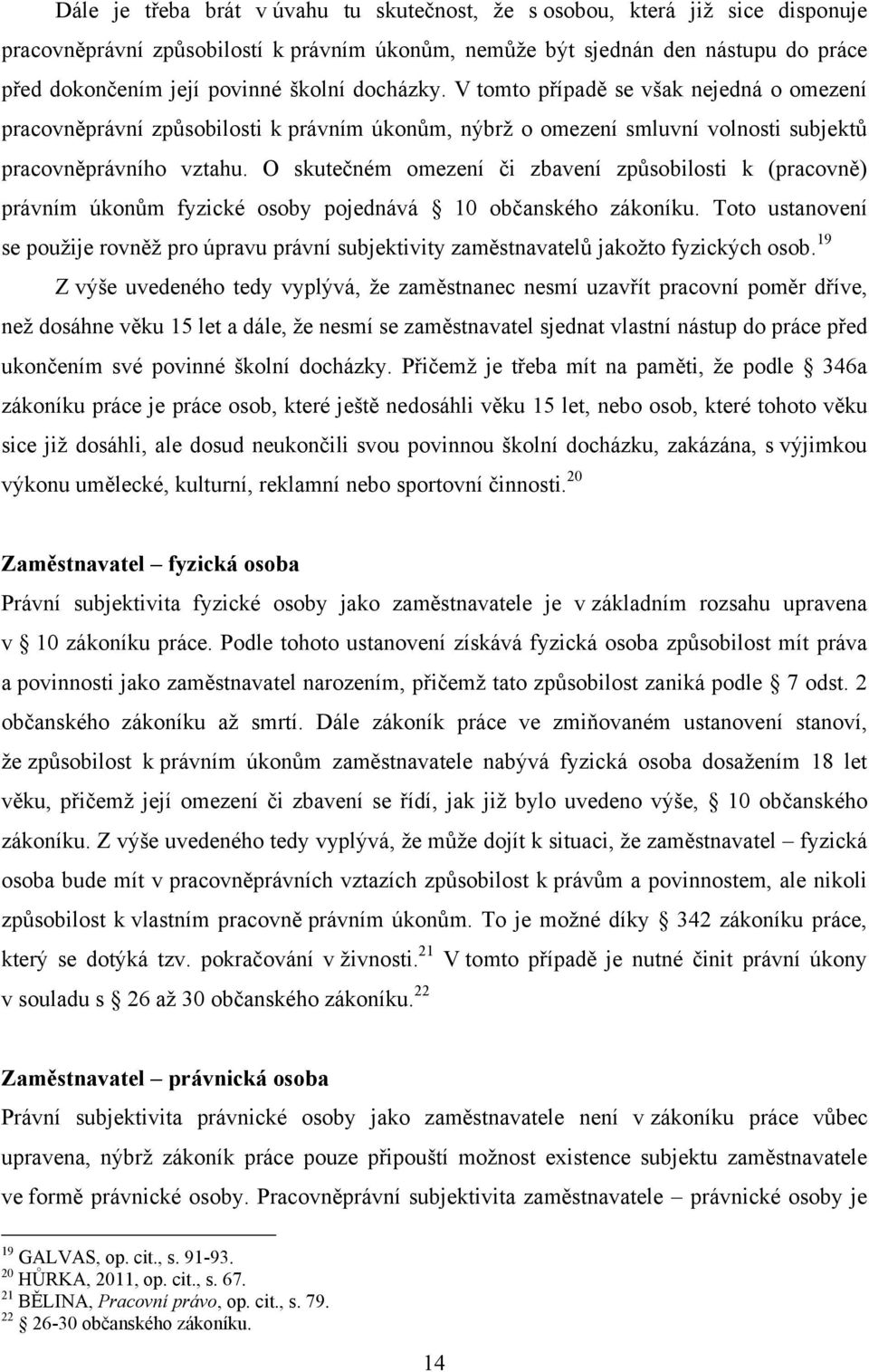 O skutečném omezení či zbavení způsobilosti k (pracovně) právním úkonům fyzické osoby pojednává 10 občanského zákoníku.