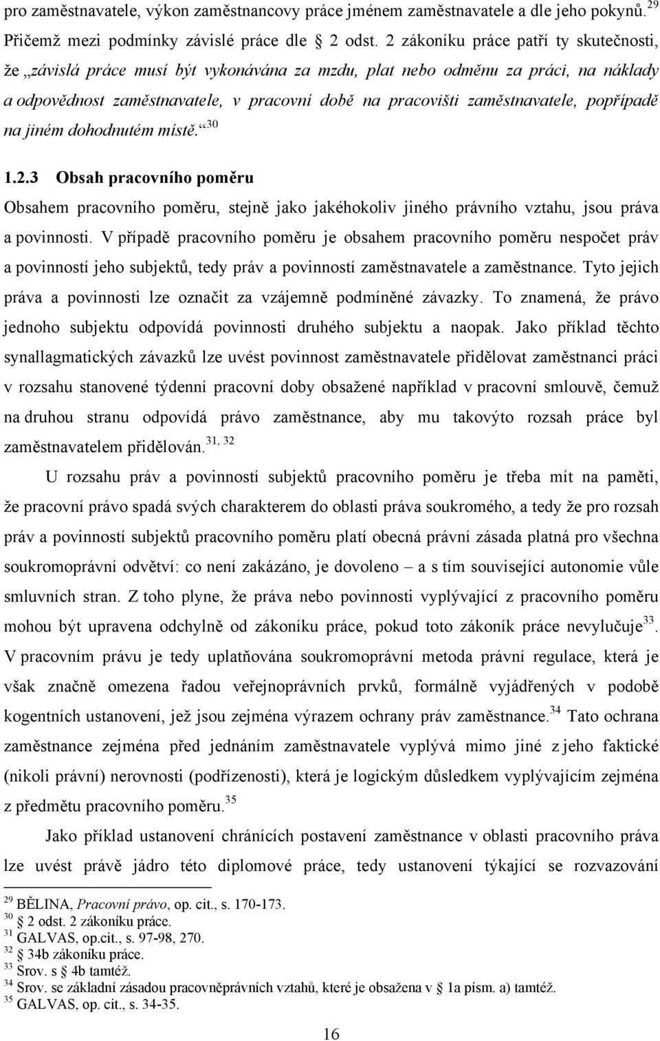 popřípadě na jiném dohodnutém místě. 30 1.2.3 Obsah pracovního poměru Obsahem pracovního poměru, stejně jako jakéhokoliv jiného právního vztahu, jsou práva a povinnosti.