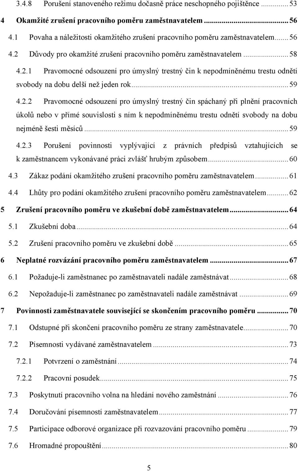 .. 59 4.2.2 Pravomocné odsouzení pro úmyslný trestný čin spáchaný při plnění pracovních úkolů nebo v přímé souvislosti s ním k nepodmíněnému trestu odnětí svobody na dobu nejméně šesti měsíců... 59 4.2.3 Porušení povinnosti vyplývající z právních předpisů vztahujících se k zaměstnancem vykonávané práci zvlášť hrubým způsobem.