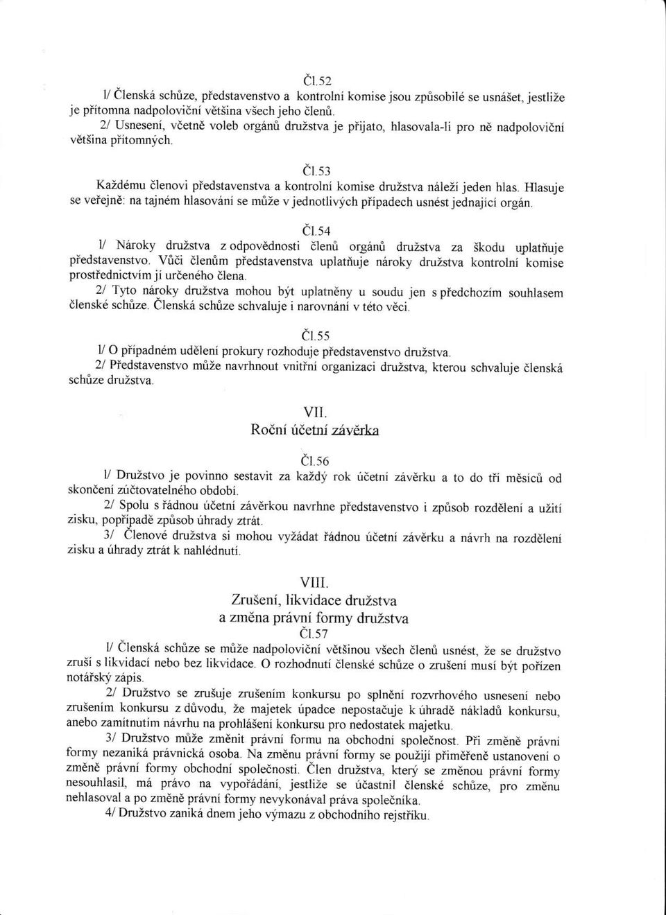 Hlasuje se veiejnd: na tajndm hlasov6ni se mize vjednotlivlch piipadech usndst jednajici organ. c1.54 V Nriroky dru-istva z odpovddnosti dleni orgini druistva za ikodu uplatiuje piedstavenstvo.