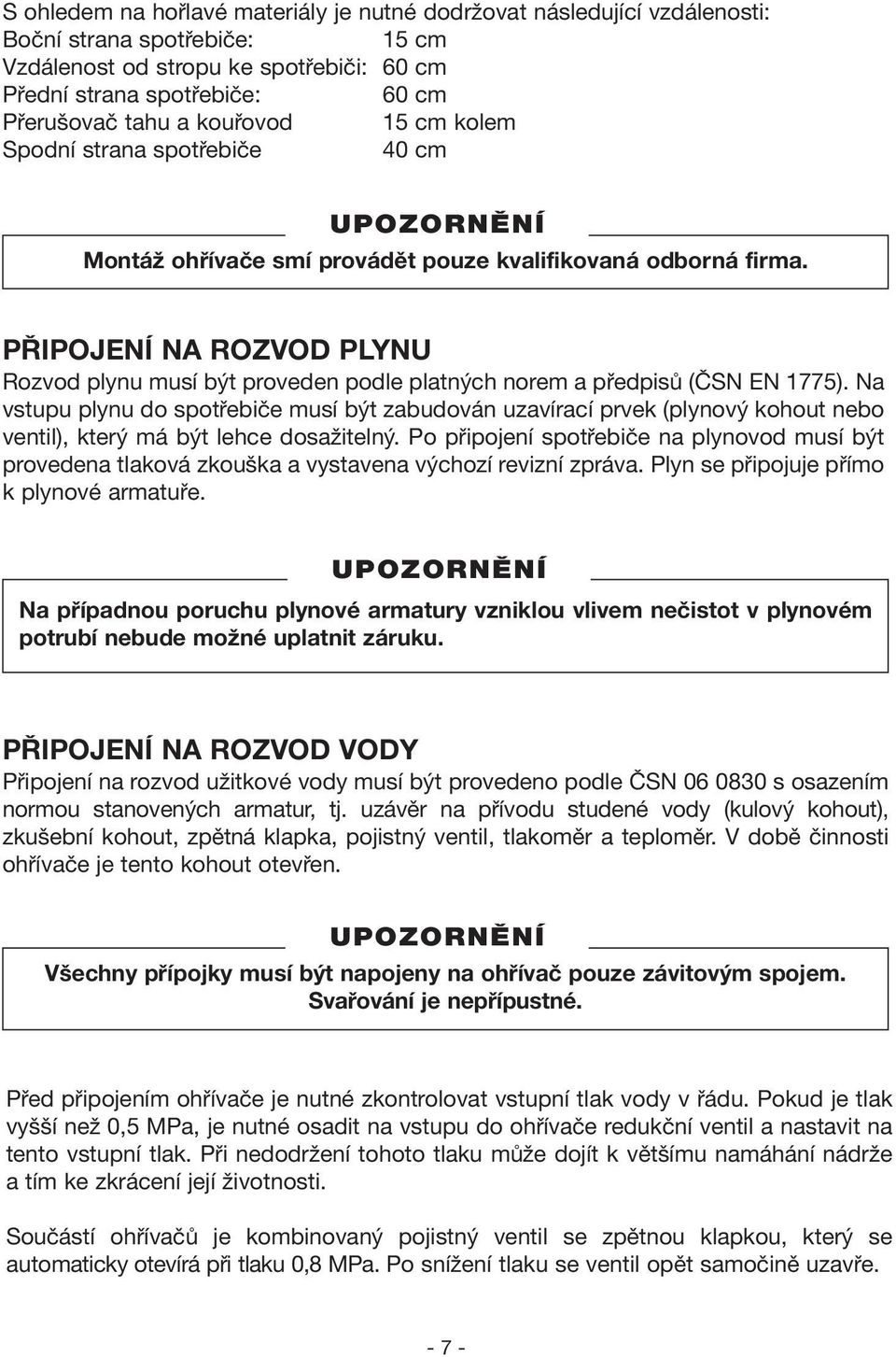 PŘIPOJENÍ NA ROZVOD PLYNU Rozvod plynu musí být proveden podle platných norem a předpisů (ČSN EN 1775).