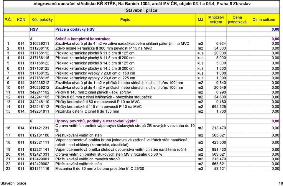 pálenými na MVC m3 0,924 0,00 2 011 311238116 Zdivo nosné keramické tl 300 mm pevnosti P 15 na MVC m2 54,000 0,00 3 011 317168112 Překlad keramický plochý š 11,5 cm dl 125 cm kus 20,000 0,00 4 011