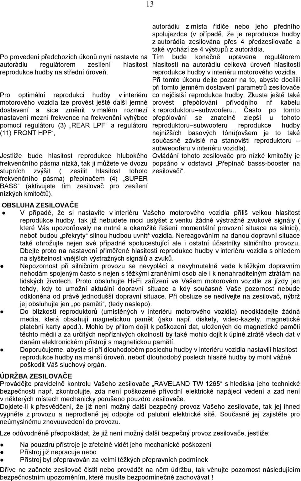 (3) REAR LPF a regulátoru (11) FRONT HPF, Jestliže bude hlasitost reprodukce hlubokého frekvenčního pásma nízká, tak ji můžete ve dvozu stupních zvýšit ( zesílit hlasitost tohoto frekvenčního pásma)