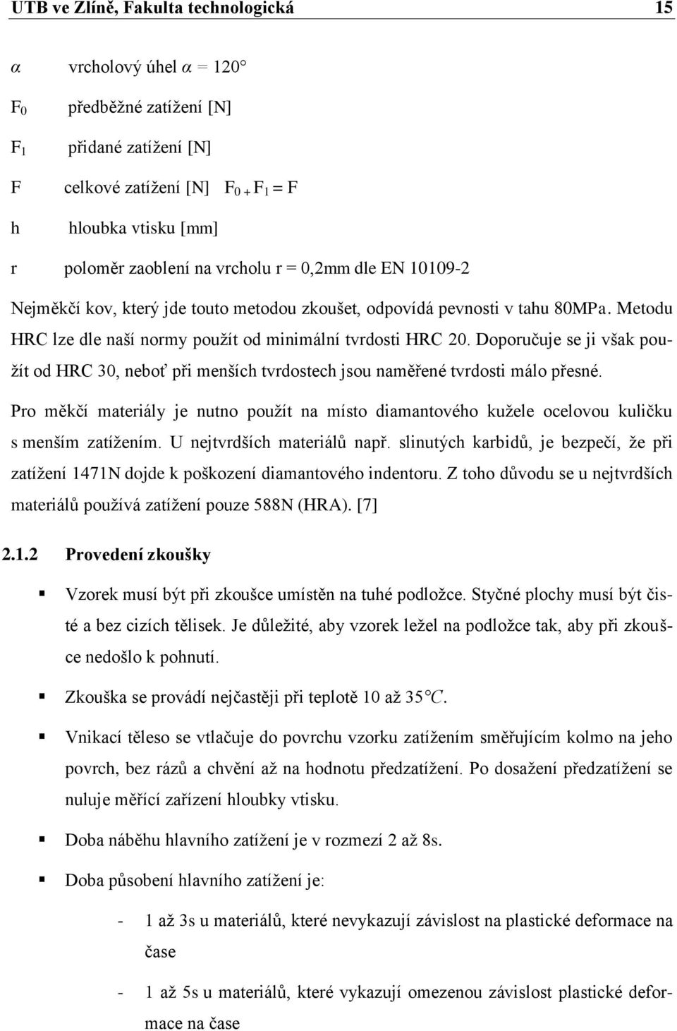 Doporučuje se ji však použít od HRC 30, neboť při menších tvrdostech jsou naměřené tvrdosti málo přesné.