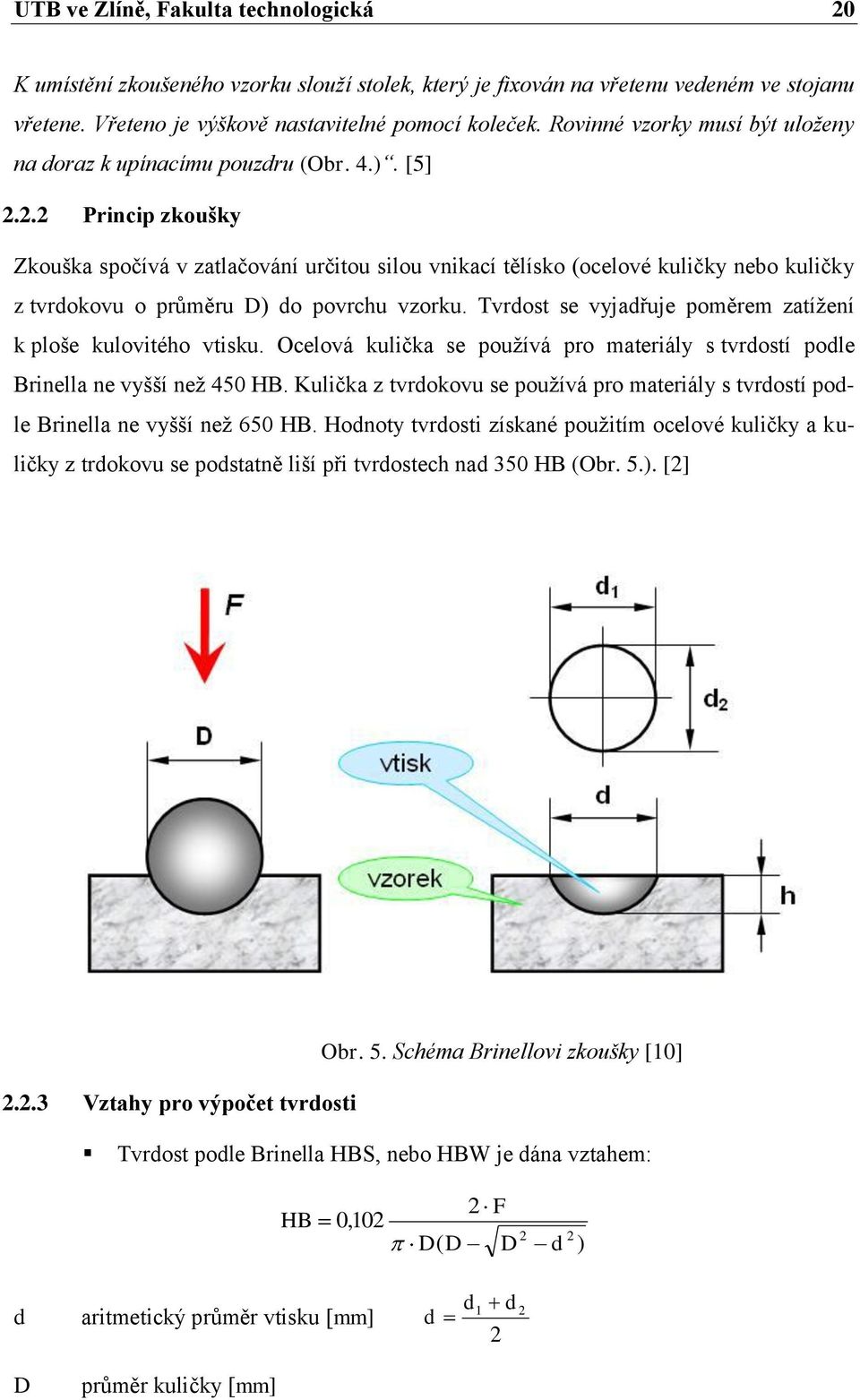 2.2 Princip zkoušky Zkouška spočívá v zatlačování určitou silou vnikací tělísko (ocelové kuličky nebo kuličky z tvrdokovu o průměru D) do povrchu vzorku.