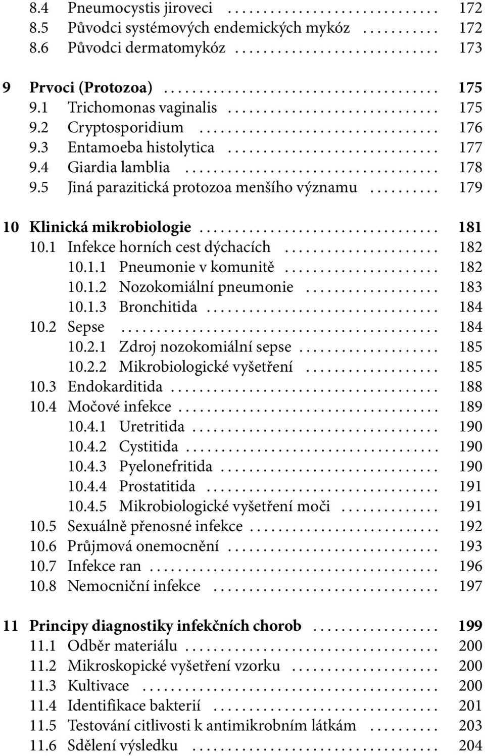 1.1 Pneumonie v komunitě... 182 10.1.2 Nozokomiální pneumonie... 183 10.1.3 Bronchitida... 184 10.2 Sepse... 184 10.2.1 Zdroj nozokomiální sepse... 185 10.2.2 Mikrobiologické vyšetření... 185 10.3 Endokarditida.