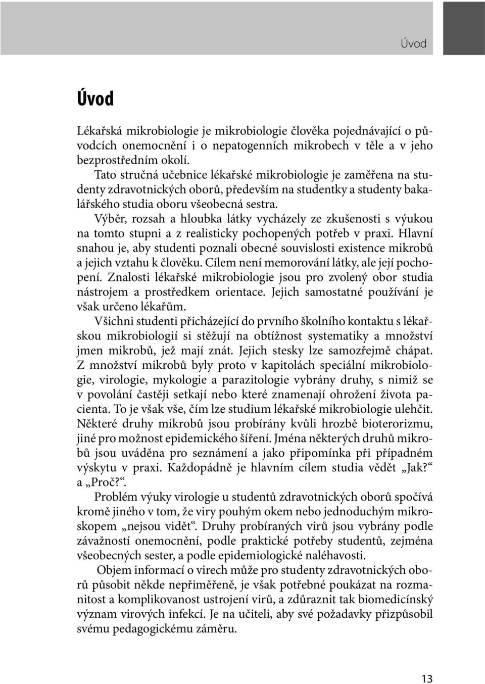 Výběr, rozsah a hloubka látky vycházely ze zkušenosti s výukou na tomto stupni a z realisticky pochopených potřeb v praxi.