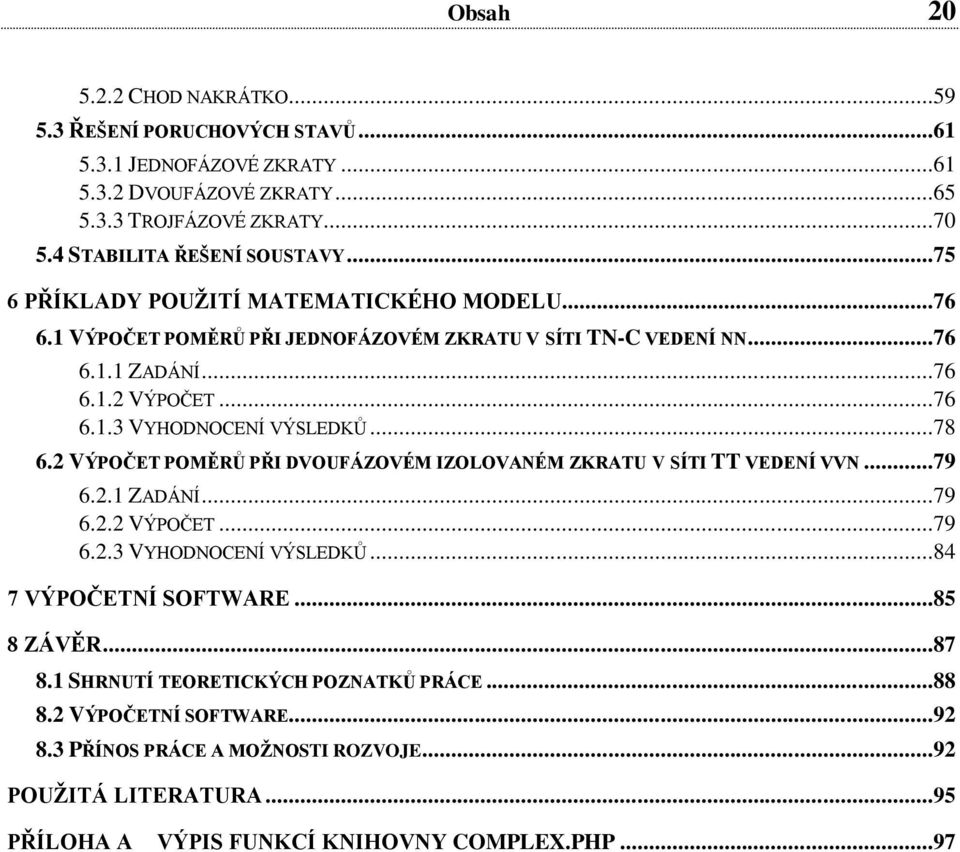 78 6. VÝPOČET POMĚRŮ PŘ DVOFÁOVÉM OLOVNÉM KRT V SÍT TT VEDENÍ VVN 79 6 DÁNÍ 79 6 VÝPOČET.79 63 VHODNOENÍ VÝSLEDKŮ.