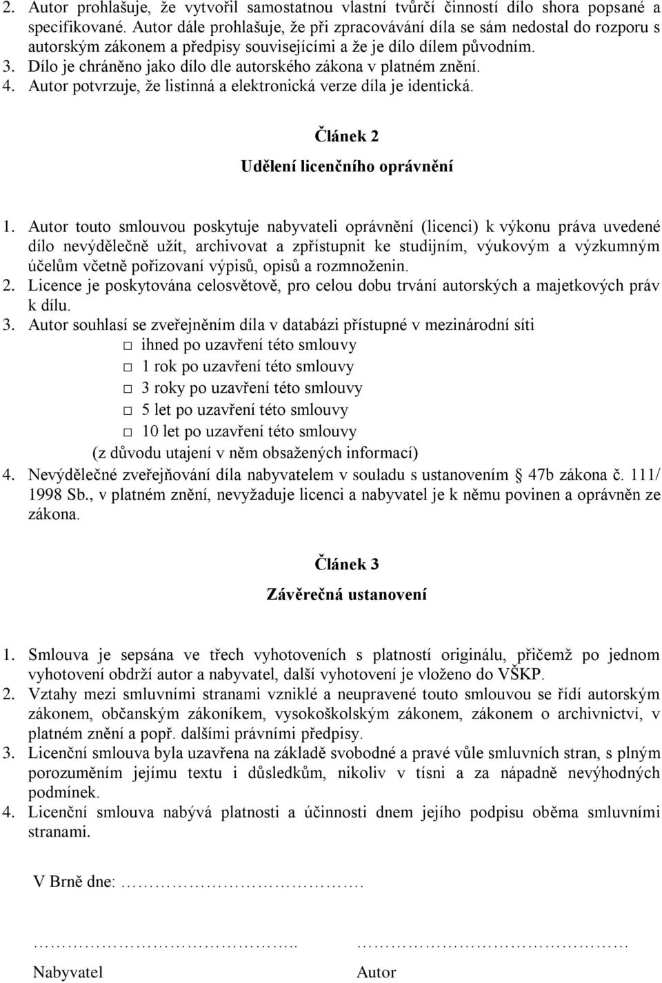 Dílo je chráněno jako dílo dle autorského zákona v platném znění. 4. utor potvrzuje, ţe listinná a elektronická verze díla je identická. Článek dělení licenčního oprávnění.