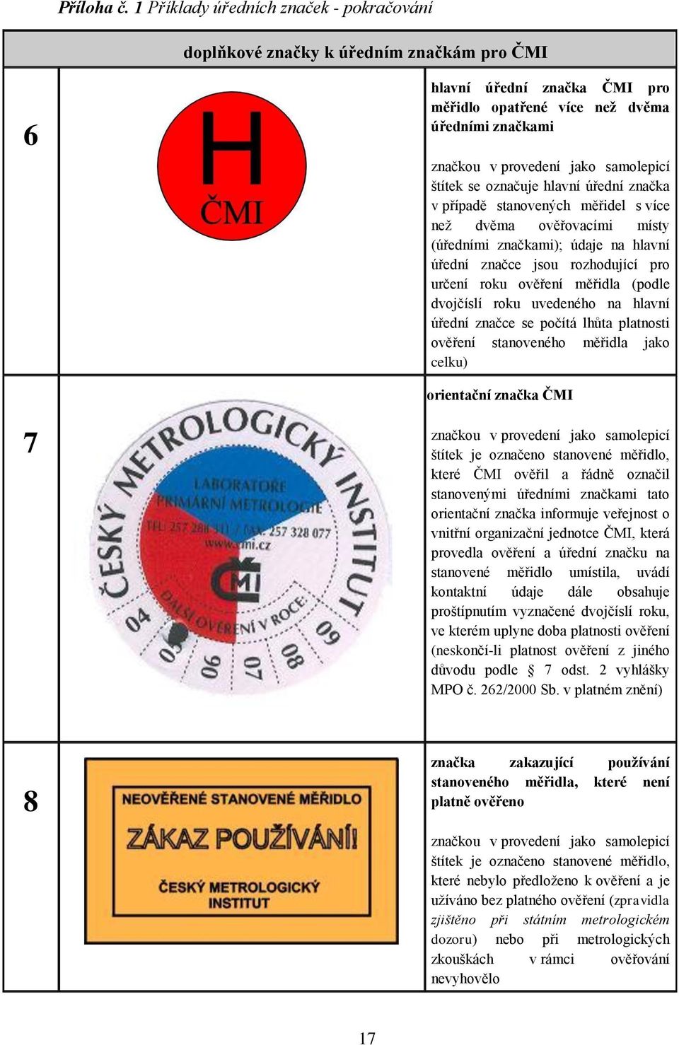 samolepicí štítek se označuje hlavní úřední značka v případě stanovených měřidel s více neţ dvěma ověřovacími místy (úředními značkami); údaje na hlavní úřední značce jsou rozhodující pro určení roku