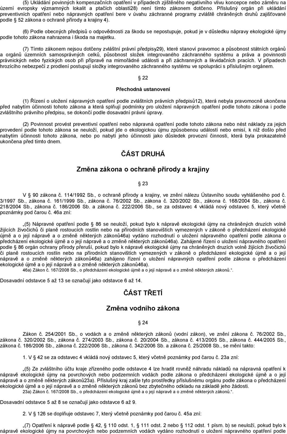 (6) Podle obecných předpisů o odpovědnosti za škodu se nepostupuje, pokud je v důsledku nápravy ekologické újmy podle tohoto zákona nahrazena i škoda na majetku.