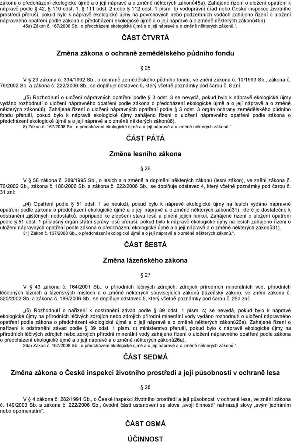 zákona o předcházení ekologické újmě a o její nápravě a o změně některých zákonů45a). 45a) Zákon č. 167/2008 Sb., o předcházení ekologické újmě a o její nápravě a o změně některých zákonů.