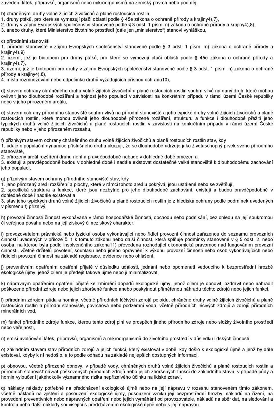 n) zákona o ochraně přírody a krajiny4),8), 3. anebo druhy, které Ministerstvo životního prostředí (dále jen ministerstvo ) stanoví vyhláškou, c) přírodními stanovišti 1.
