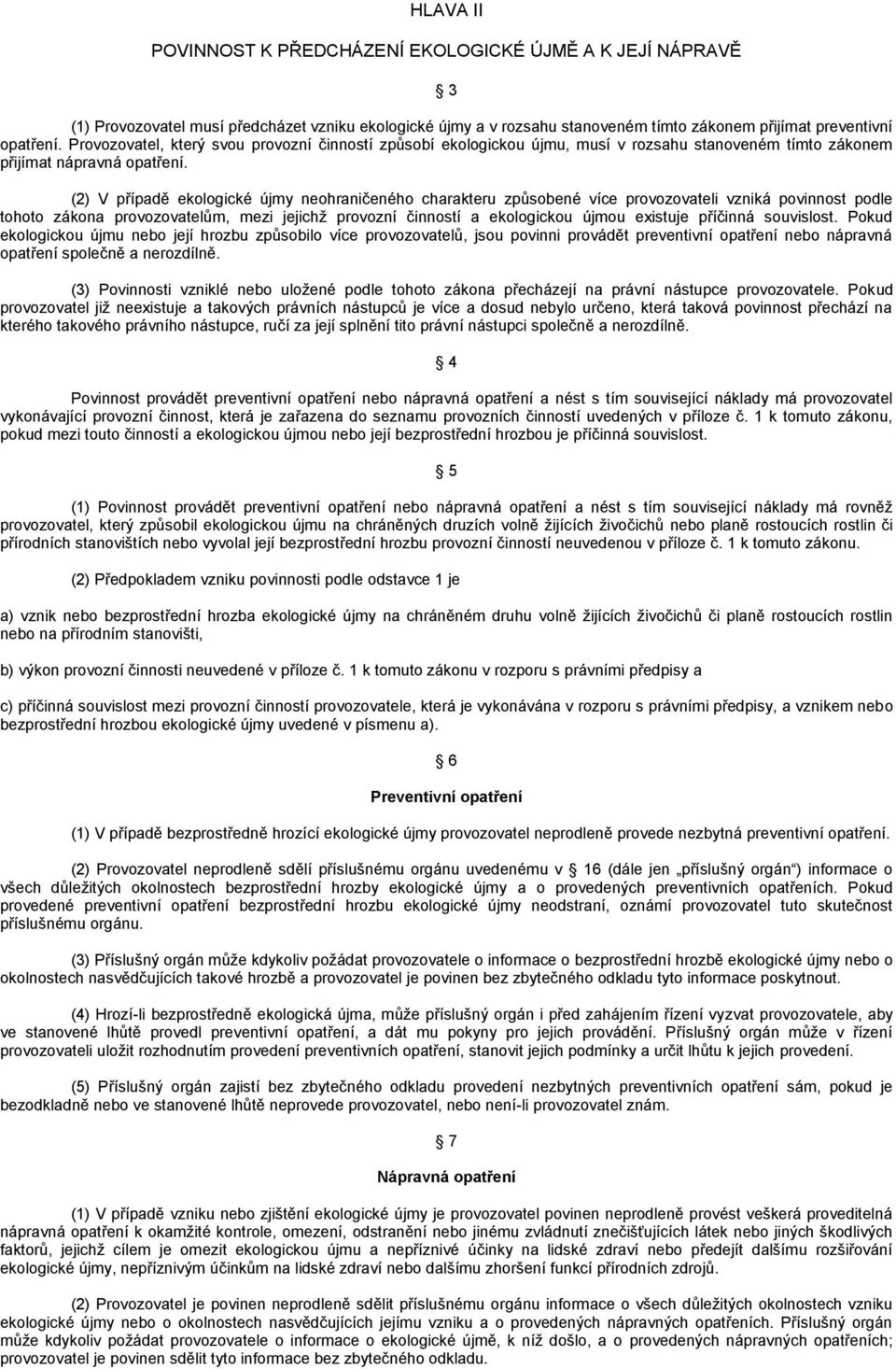 (2) V případě ekologické újmy neohraničeného charakteru způsobené více provozovateli vzniká povinnost podle tohoto zákona provozovatelům, mezi jejichž provozní činností a ekologickou újmou existuje