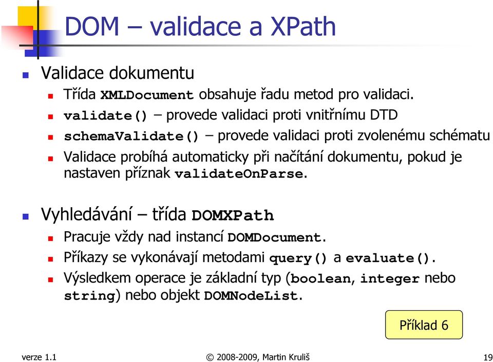 při načítání dokumentu, pokud je nastaven příznak validateonparse. Vyhledávání třída DOMXPath Pracuje vždy nad instancí DOMDocument.
