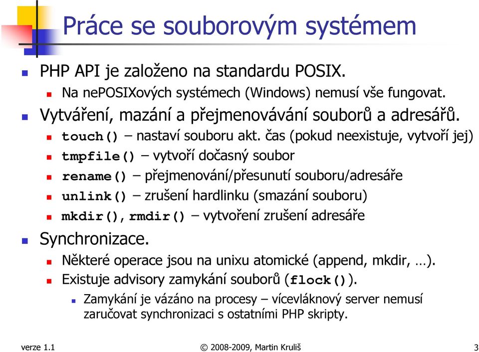 čas (pokud neexistuje, vytvoří jej) tmpfile() vytvoří dočasný soubor rename() přejmenování/přesunutí souboru/adresáře unlink() zrušení hardlinku (smazání souboru)