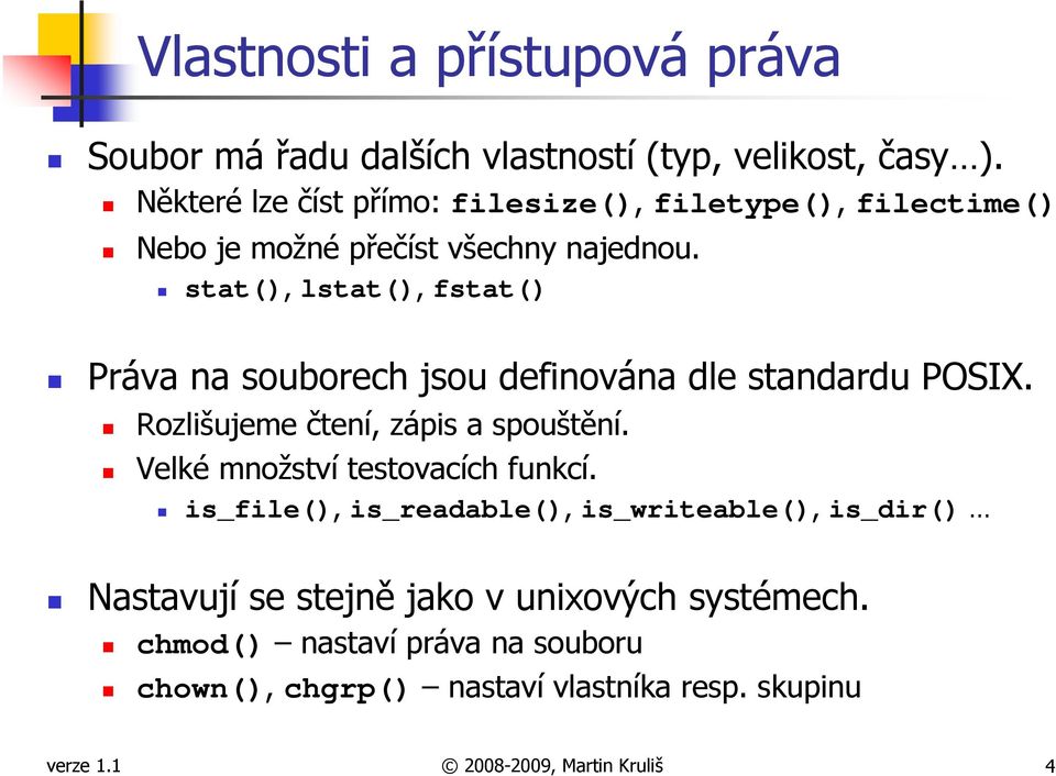 stat(), lstat(), fstat() Práva na souborech jsou definována dle standardu POSIX. Rozlišujeme čtení, zápis a spouštění.