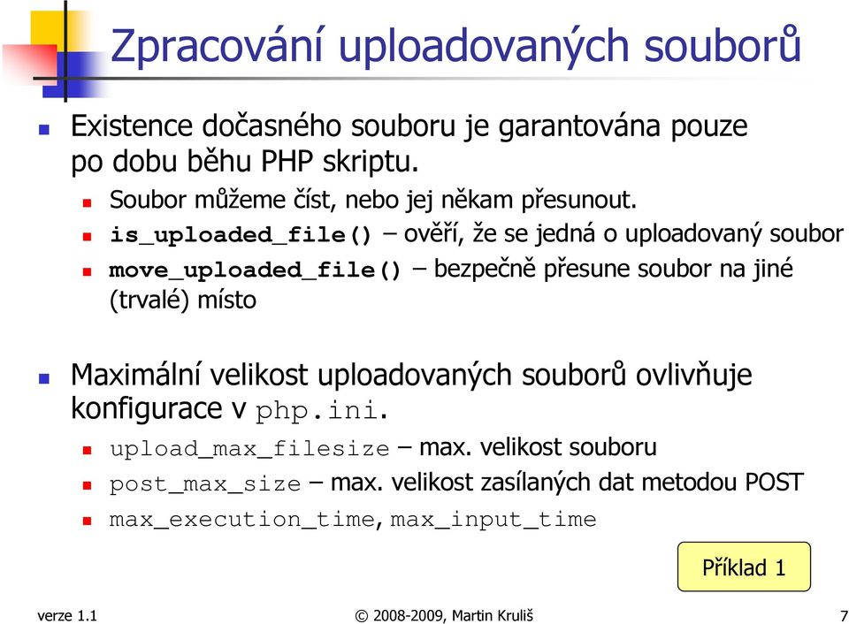 is_uploaded_file() ověří, že se jedná o uploadovaný soubor move_uploaded_file() bezpečně přesune soubor na jiné (trvalé) místo