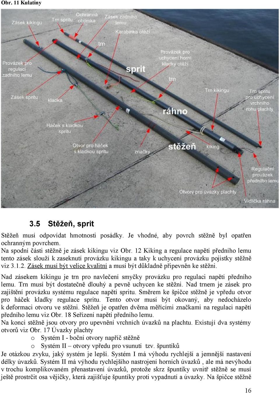 Nad zásekem kikingu je trn pro navlečení smyčky provázku pro regulaci napětí předního lemu. Trn musí být dostatečně dlouhý a pevně uchycen ke stěžni.