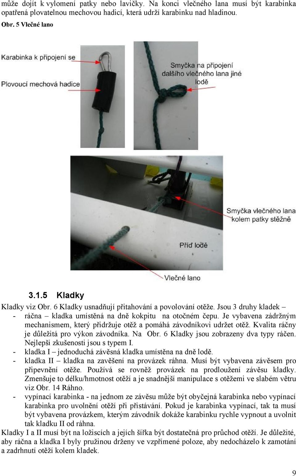 Je vybavena zádržným mechanismem, který přidržuje otěž a pomáhá závodníkovi udržet otěž. Kvalita ráčny je důležitá pro výkon závodníka. Na Obr. 6 Kladky jsou zobrazeny dva typy ráčen.