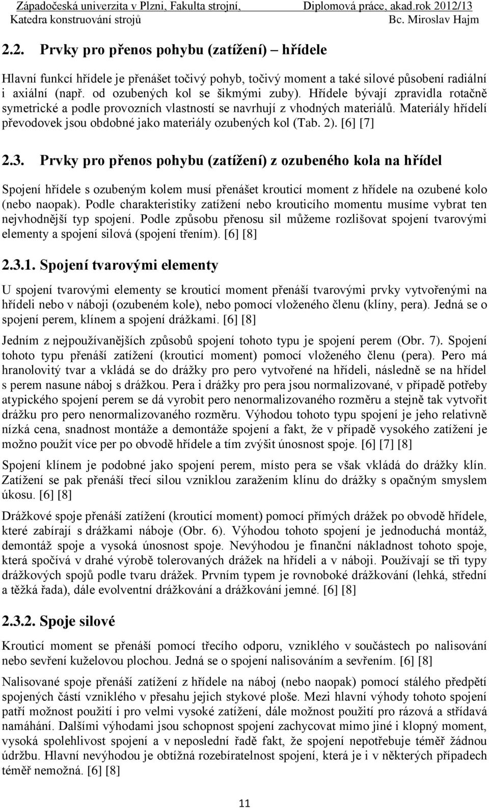 3. Prvky pro přenos pohybu (zatížení) z ozubeného kola na hřídel Spojení hřídele s ozubeným kolem musí přenášet krouticí moment z hřídele na ozubené kolo (nebo naopak).