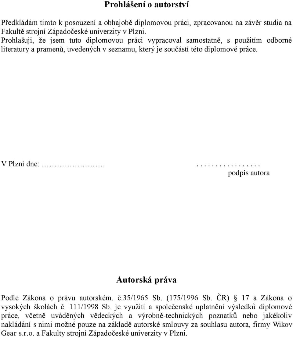 ................. podpis autora Autorská práva Podle Zákona o právu autorském. č.35/1965 Sb. (175/1996 Sb. ČR) 17 a Zákona o vysokých školách č. 111/1998 Sb.
