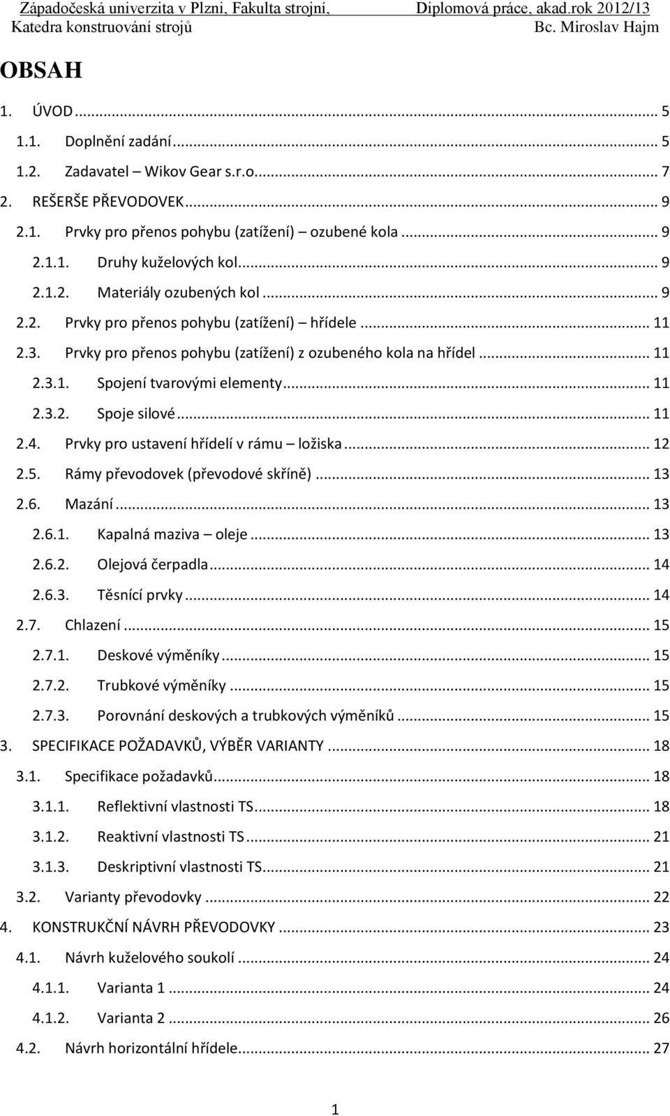 .. 11 2.3.2. Spoje silové... 11 2.4. Prvky pro ustavení hřídelí v rámu ložiska... 12 2.5. Rámy převodovek (převodové skříně)... 13 2.6. Mazání... 13 2.6.1. Kapalná maziva oleje... 13 2.6.2. Olejová čerpadla.