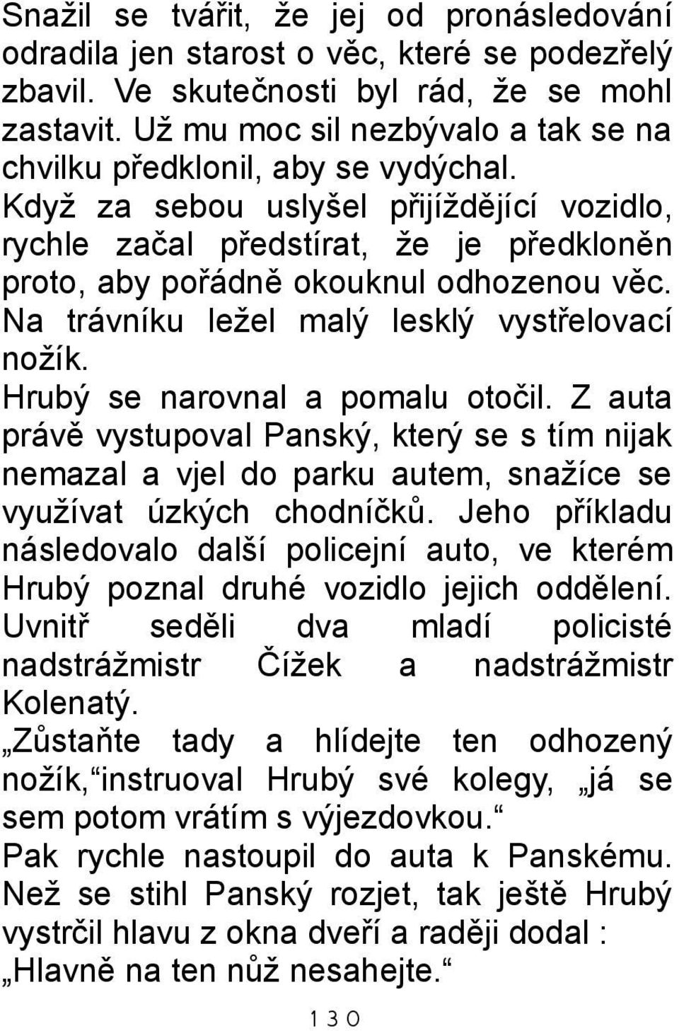 Když za sebou uslyšel přijíždějící vozidlo, rychle začal předstírat, že je předkloněn proto, aby pořádně okouknul odhozenou věc. Na trávníku ležel malý lesklý vystřelovací nožík.