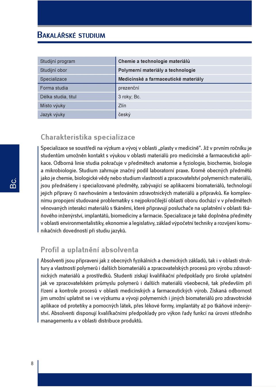 Již v prvním ročníku je studentům umožněn kontakt s výukou v oblasti materiálů pro medicínské a farmaceutické aplikace.