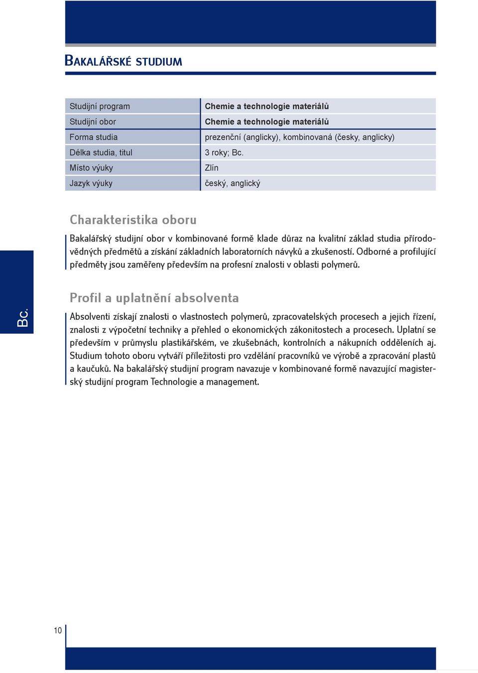 Odborné a prof ilující předměty jsou zaměřeny především na profesní znalosti v oblasti polymerů. Bc.