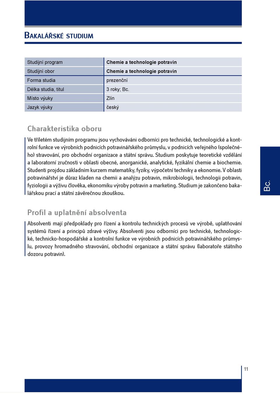 stravování, pro obchodní organizace a státní správu. Studium poskytuje teoretické vzdělání a laboratorní zručnosti v oblasti obecné, anorganické, analytické, fyzikální chemie a biochemie.