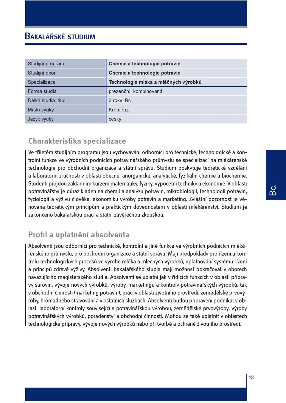 se specializací na mlékárenské technologie pro obchodní organizace a státní správu.