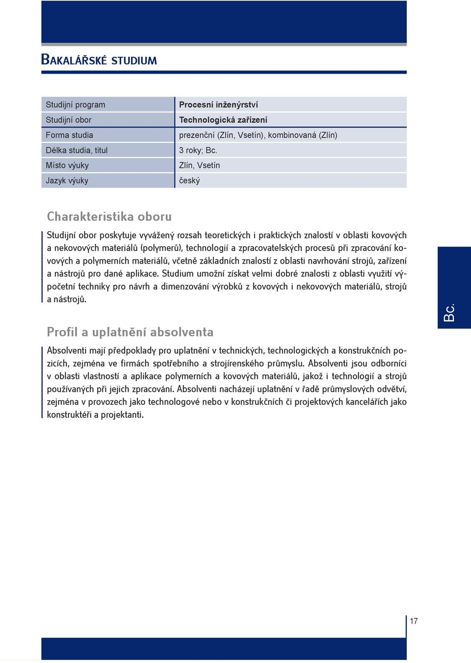 polymerních materiálů, včetně základních znalostí z oblasti navrhování strojů, zařízení a nástrojů pro dané aplikace.