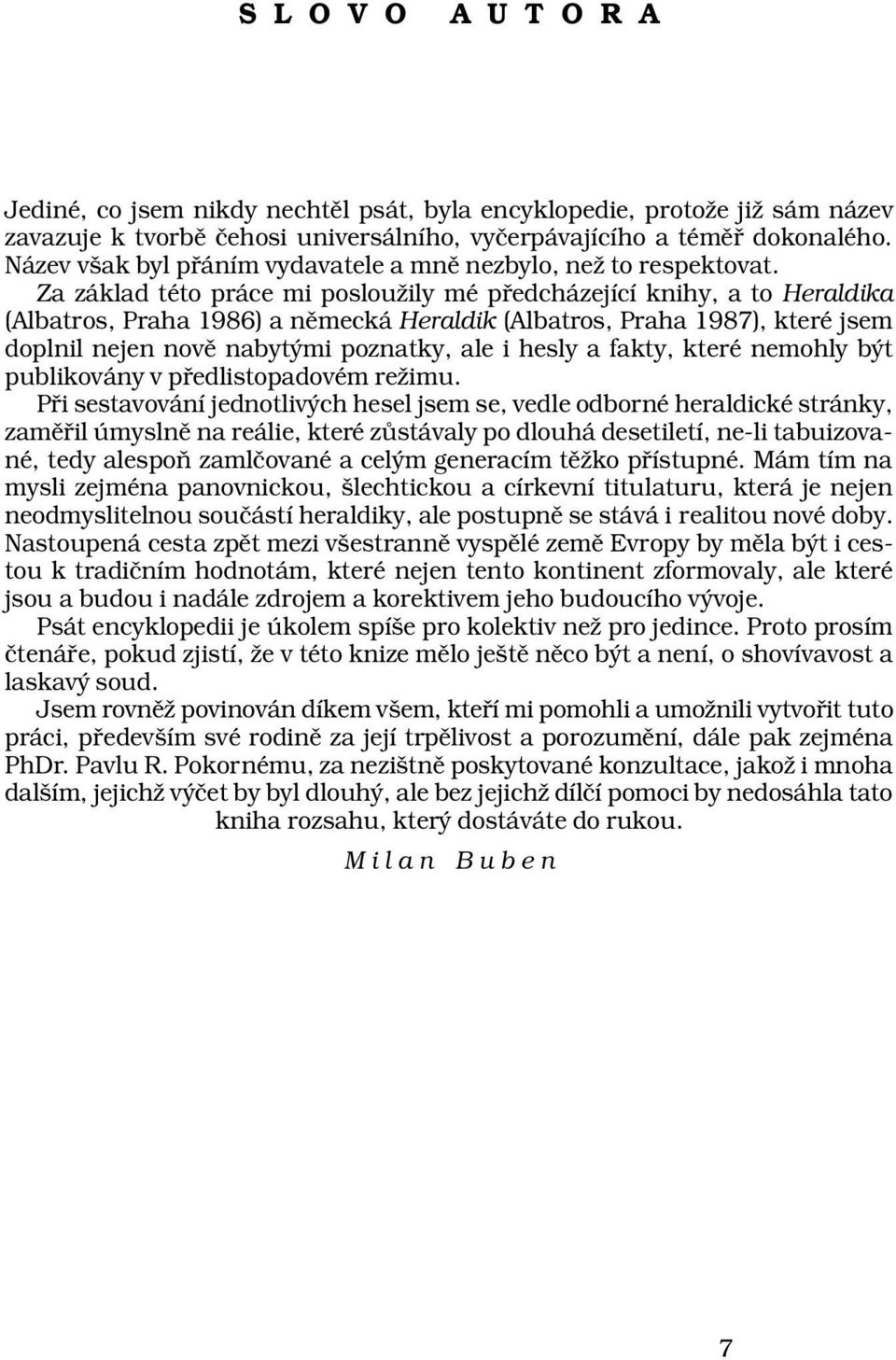 Za základ této práce mi posloužily mé předcházející knihy, a to Heraldika (Albatros, Praha 1986) a německá Heraldik (Albatros, Praha 1987), které jsem doplnil nejen nově nabytými poznatky, ale i