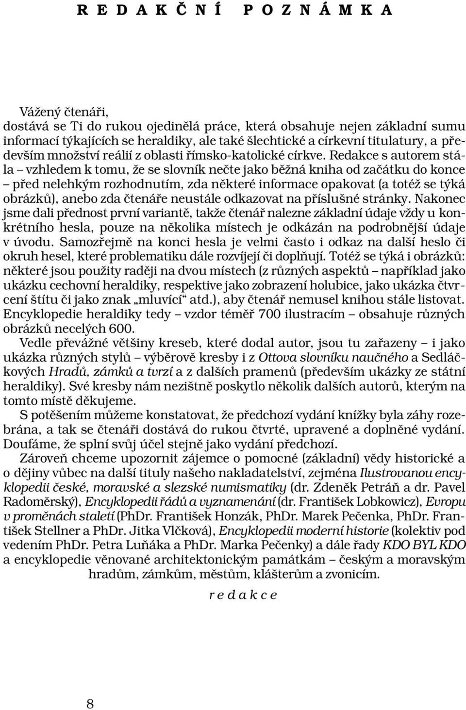 Redakce s autorem stála vzhledem k tomu, že se slovník nečte jako běžná kniha od začátku do konce před nelehkým rozhodnutím, zda některé informace opakovat (a totéž se týká obrázků), anebo zda