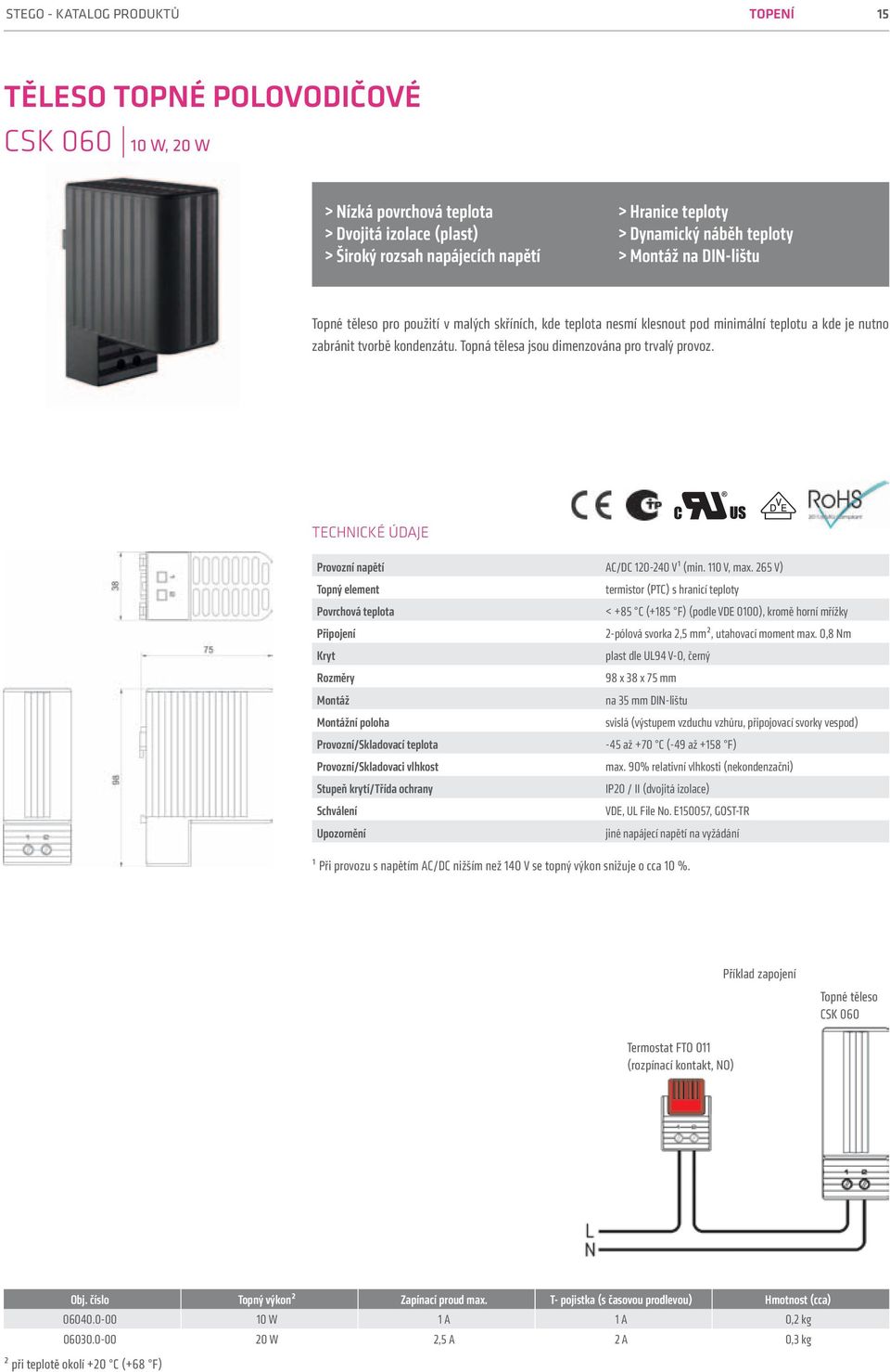 Topná tělesa jsou dimenzována pro trvalý provoz. Provozní napětí AC/DC 120-240 V¹ (min. 110 V, max.