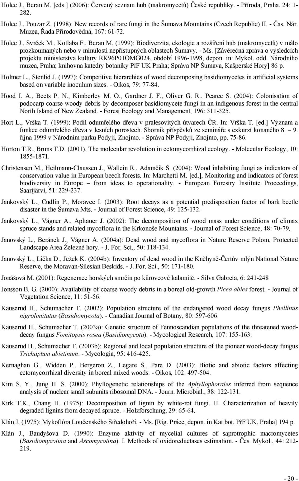 (1999): Biodiverzita, ekologie a rozšíření hub (makromycetů) v málo prozkoumaných nebo v minulosti nepřístupných oblastech Šumavy. - Ms.