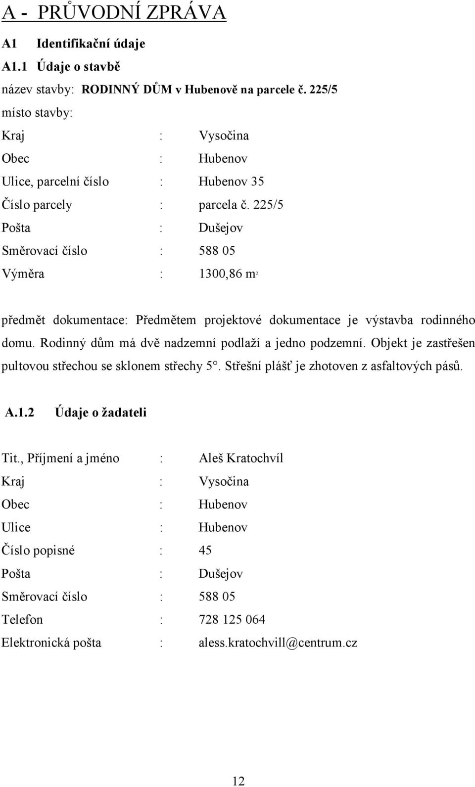 225/5 Pošta : Dušejov Směrovací číslo : 58805 Výměra : 1300,86 m 2 předmět dokumentace: Předmětem projektové dokumentace je výstavba rodinného domu.