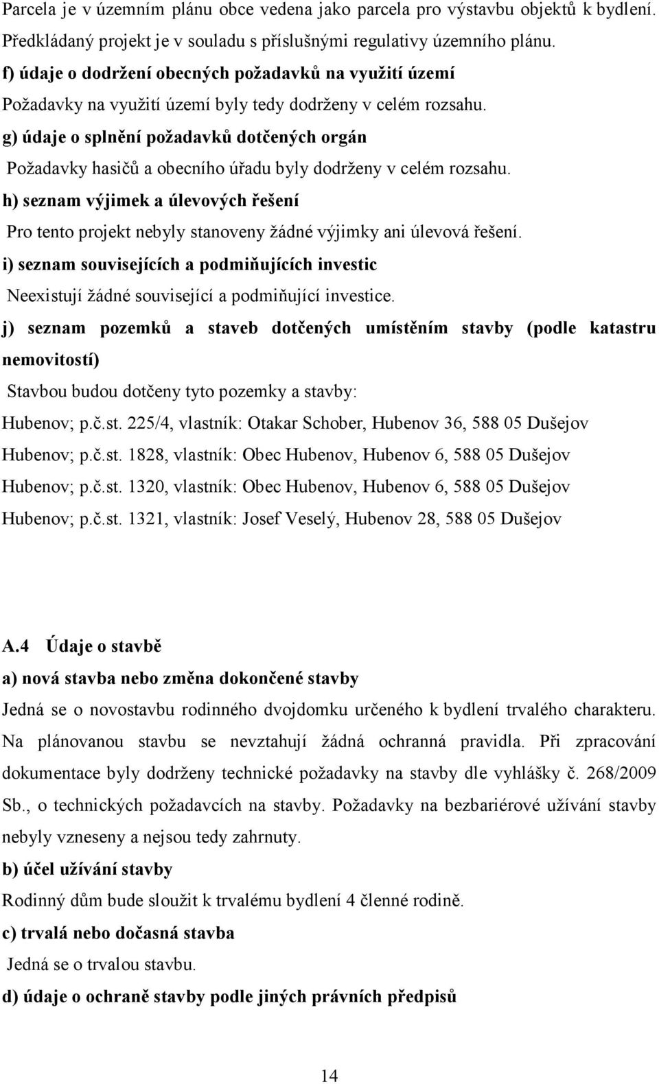 g) údaje o splnění požadavků dotčených orgán Požadavky hasičů a obecního úřadu byly dodrženy v celém rozsahu.