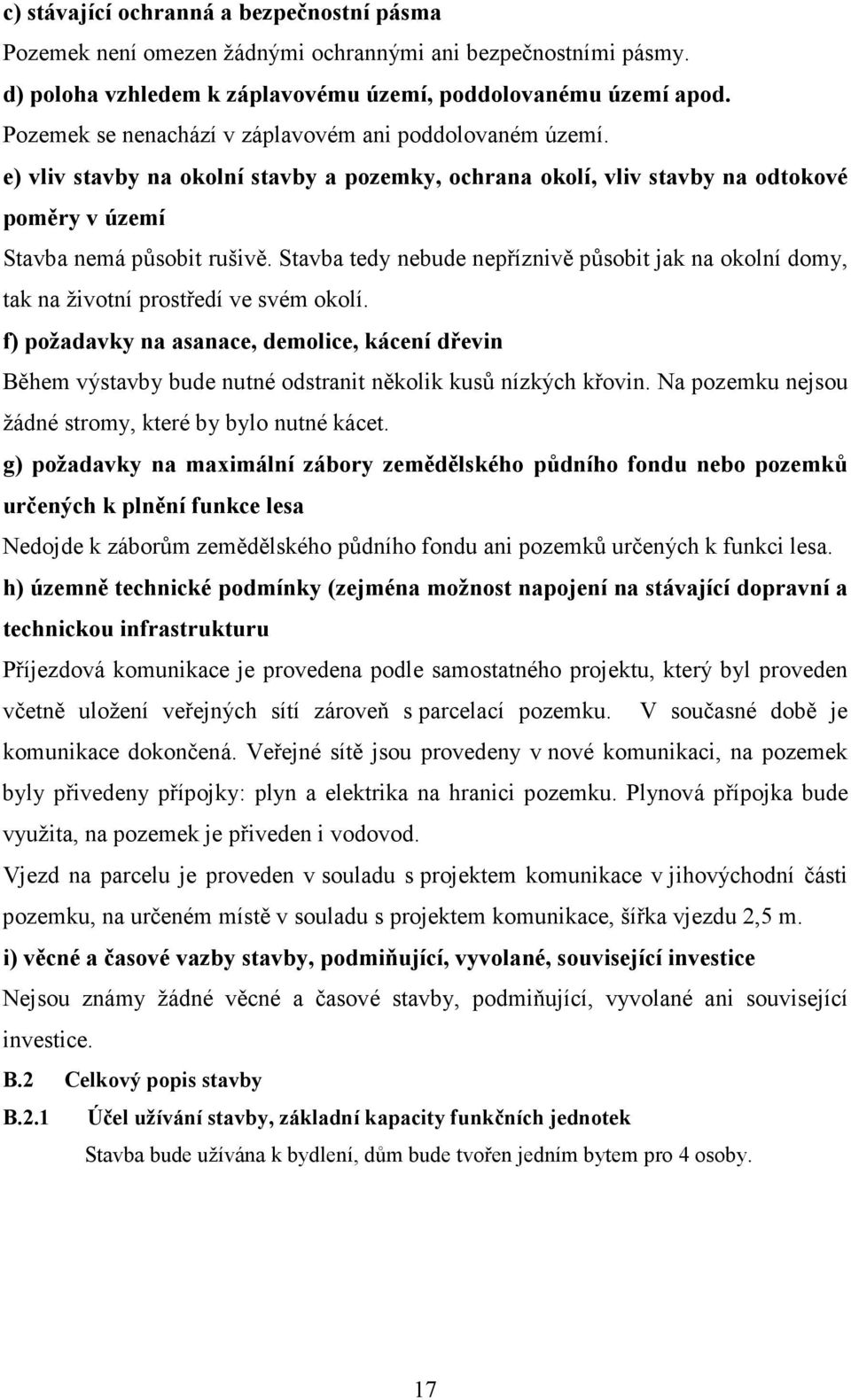 Stavba tedy nebude nepříznivě působit jak na okolní domy, tak na životní prostředí ve svém okolí.